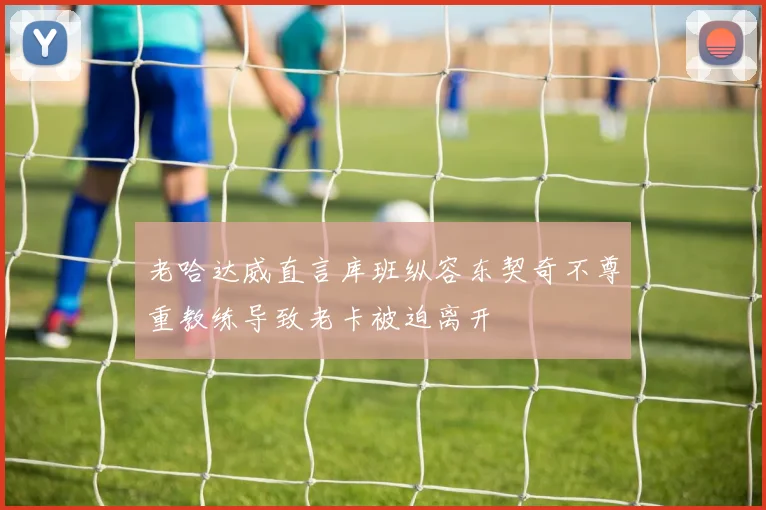 老哈达威直言库班纵容东契奇不尊重教练导致老卡被迫离开