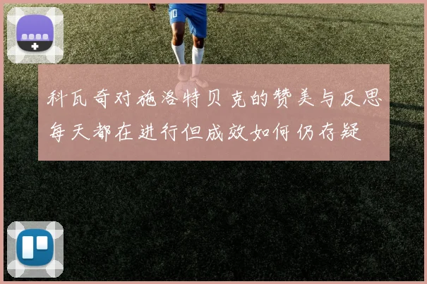 科瓦奇对施洛特贝克的赞美与反思每天都在进行但成效如何仍存疑