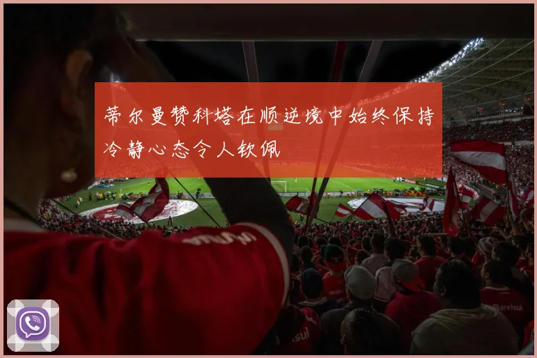 蒂尔曼赞科塔在顺逆境中始终保持冷静心态令人钦佩
