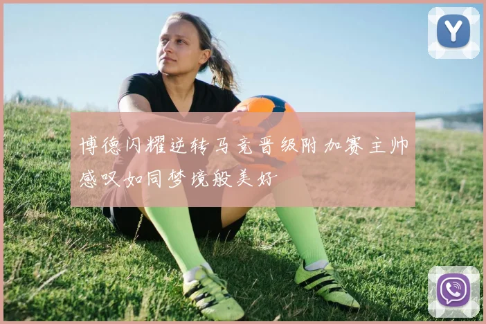 博德闪耀逆转马竞晋级附加赛主帅感叹如同梦境般美好